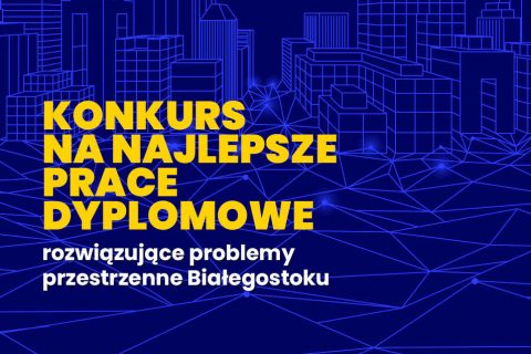 Plakat z napisem Konkurs na najlepsze prace dyplomowe podnoszące problemy przestrzenne Białegostoku
