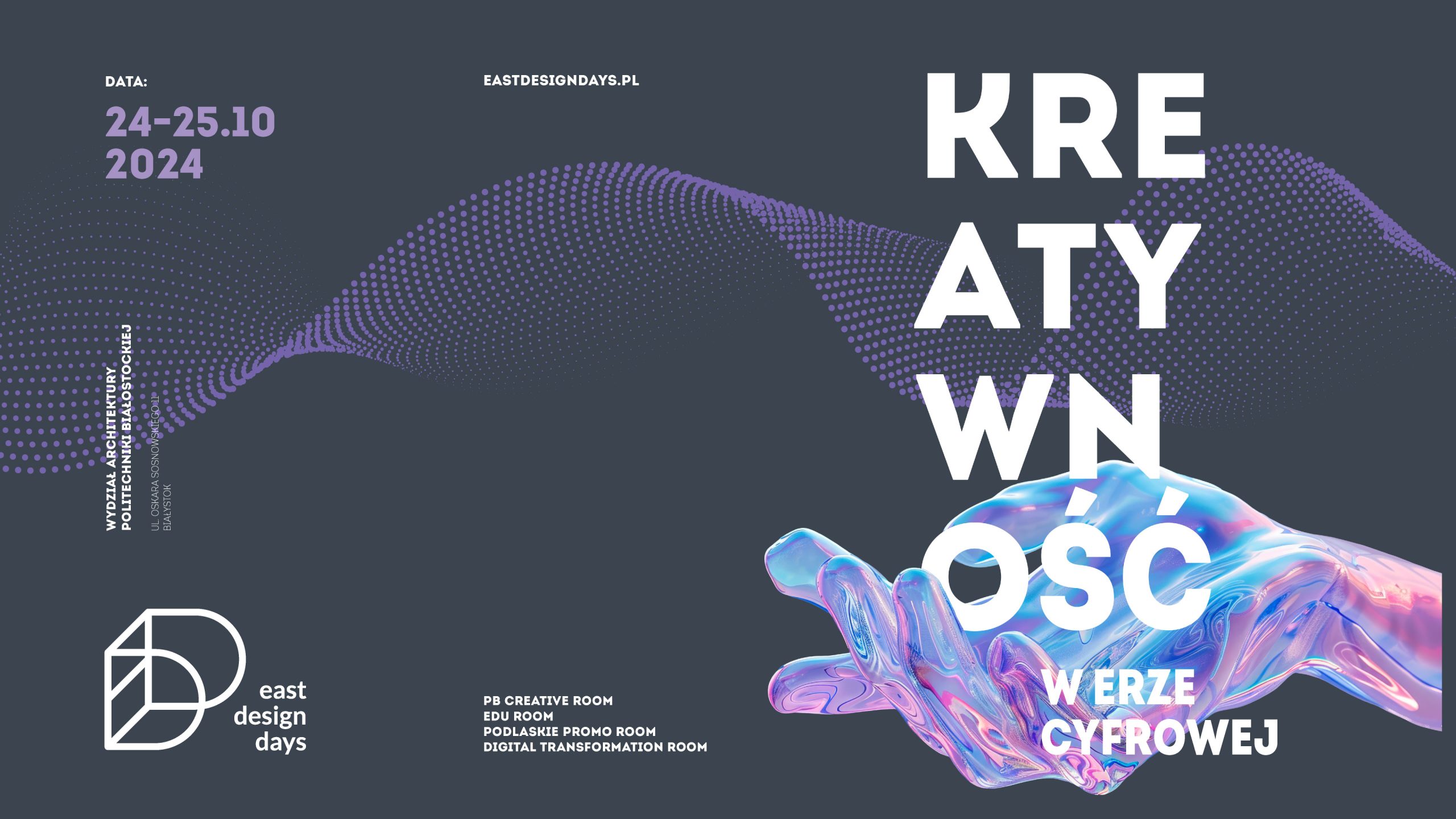 Grafika promująca VII East Design Days 2024, przedstawiająca abstrakcyjną, kolorową dłoń na tle falującego wzoru z kropek. Widoczny tekst: 'Kreatywność w erze cyfrowej.' Wydarzenie odbędzie się 24-25 października 2024 roku na Wydziale Architektury Politechniki Białostockiej. W dolnej części grafiki umieszczone są logotypy i nazwy segmentów tematycznych: PB Creative Room, Edu Room, Podlaskie Promo Room, Digital Transformation Room. Strona internetowa: eastdesigndays.pl.