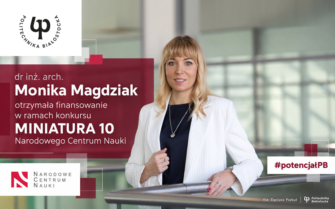 Dr inż. arch. Monika Magdziak z Wydziału Architektury Politechniki Białostockiej otrzymała finansowanie Narodowego Centrum Nauki w ramach konkursu MINIATURA 10